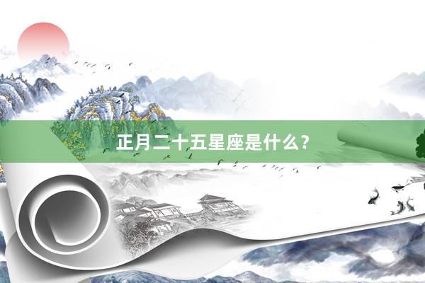正月二十五星座是什么？